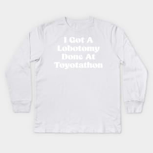 I Got A Lobotomy Done At Toyotathon - sarcastic Kids Long Sleeve T-Shirt